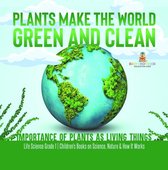Plants Make the World Green and Clean Importance of Plants as Living Things Life Science Grade 1 Children’s Books on Science, Nature & How It Works