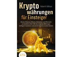 KRYPTOWÄHRUNGEN FÜR EINSTEIGER - Bitcoin, Ethereum, Altcoins, Blockchain und ICOs leicht verständlich erklärt: Wie Sie in digitale Währungen intelligent investieren und enorme Gewinne erzielen können