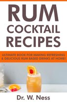 Rum Cocktail Recipes: Ultimate Book for Making Refreshing & Delicious Rum Based Drinks at Home