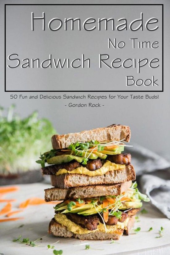 Homemade No Time Sandwich Recipe Book 50 Fun and Delicious Sandwich