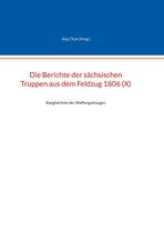Beiträge zur sächsischen Militärgeschichte zwischen 1793 und 1815 75 - Die Berichte der sächsischen Truppen aus dem Feldzug 1806 (X)