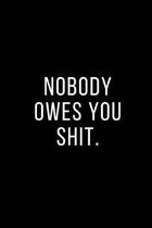 Nobody owes you shit.: Journal Notebook funny gag gift 100 page blank lined plus 8 blank checklist page college ruled notebook