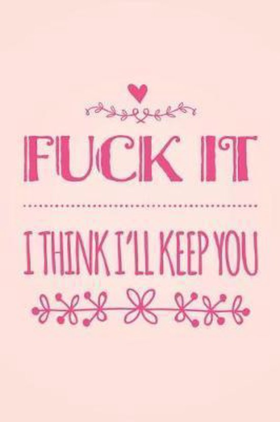 Fuck It I Think I Ll Keep You Funny Romantic Anniversary Gag T Notebook Blank
