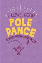 I Love Good Pole Dance.: Fishing Log Book - Tracker Notebook - Matte Cover 6x9 100 Pages
