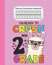 I'm Ready To Crush 2nd Grade - Primary Composition Notebook: Llama draw and write journal, Unruled Top, Space And Dashed Mid line, Learn To Write and