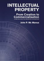 Intellectual Property: From Creation to Commercialisation: A Practical Guide for Innovators & Researchers