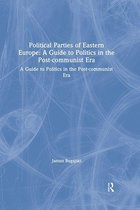 Political Parties of Eastern Europe: A Guide to Politics in the Post-communist Era