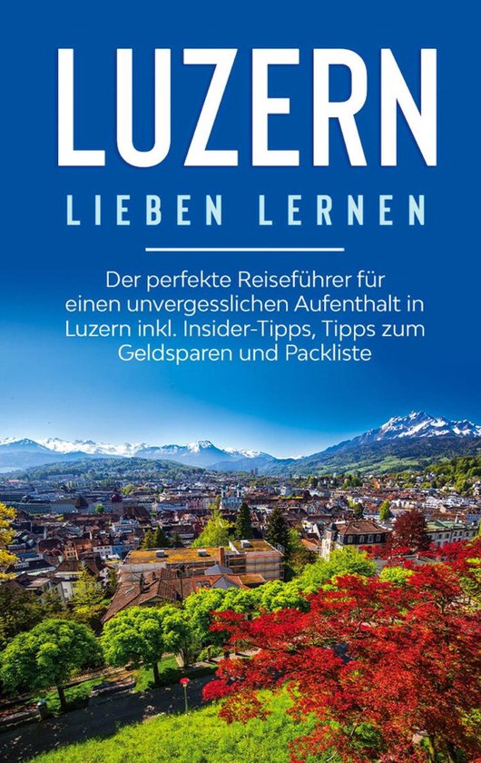Luzern lieben lernen: Der perfekte Reiseführer für einen u ... - cover