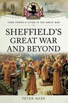 Your Towns & Cities in the Great War - Sheffield's Great War and Beyond, 1916–1918