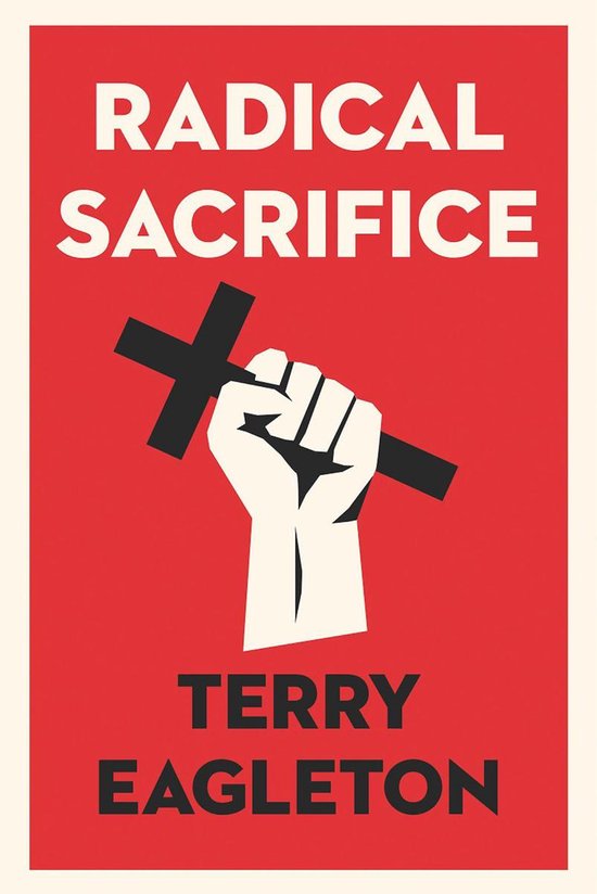 Boekomslag met de titel RADICAL SACRIFICE in witte letters op een rode achtergrond. Een witte vuist houdt een zwart kruis omhoog. De naam TERRY EAGLETON staat in witte letters onderaan.