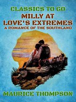 Classics To Go - Milly At Love's Extremes A Romance of the Southland