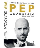 Pep Guardiola - Oyunu Değiştiren Felsefe