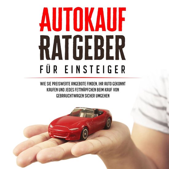 Autokauf Ratgeber für Einsteiger: Wie Sie preiswerte Angebo ... - cover