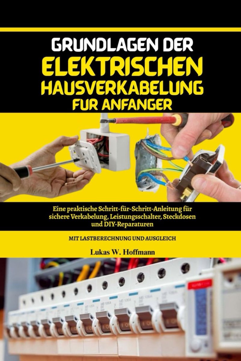 Der elektrischen Hausverkabelung für Anfänger: Eine praktische Schritt-für-Schritt-Anleitung für sichere Verkabelung, Leistungsschalter, ... mit Lastberechnungen und Ausgleich