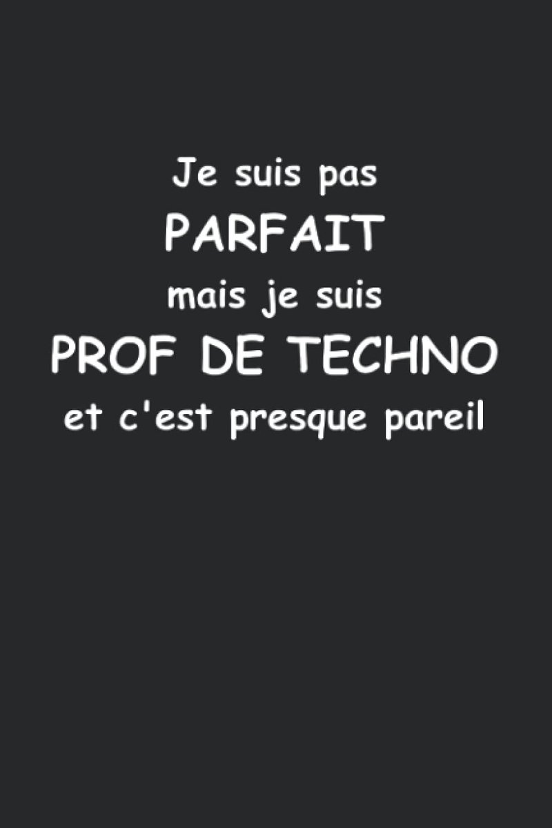 suis pas parfait mais je suis prof de techno et c'est presque pareil: Carnet de notes prof de techno humour - 110 pages lignées - cadeau original professeur de technologie drôle copain