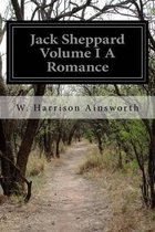 Jack Sheppard Volume I A Romance