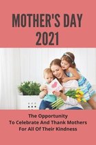 Mother's Day 2021: The Opportunity To Celebrate And Thank Mothers For All Of Their Kindness