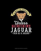 Always Be Yourself Unless You Can Be A Jaguar Then Be A Jaguar
