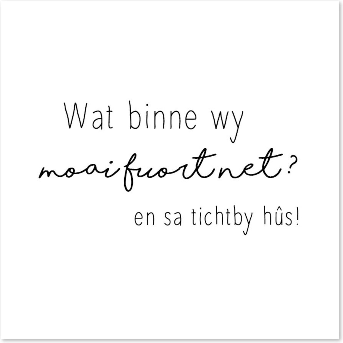 Bordje Wat binne wy moai fuort net? - Forex - Tegeltje met spreuken - Friese tekst - Wijsheden - Krúskes