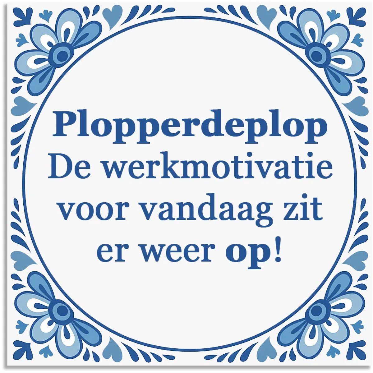 Tegeltje - Plopperdeplop... - delfts blauw wandbord - delftsblauw - hollandse cadeautjes - wanddecoratie - decoratieve accessoires - tegeltjes met tekst - tekst tegel - spreuktegel - tegeltjes met spreuken