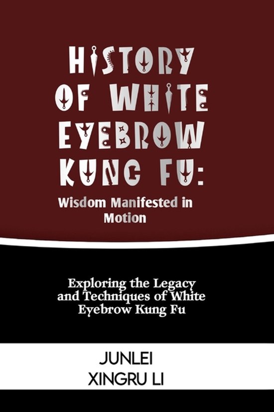 Zen Warrior: Mastering Advanced Martial Arts and Elevating Self-Improvement to Unprecedented Heights- History of White Eyebrow Kung Fu