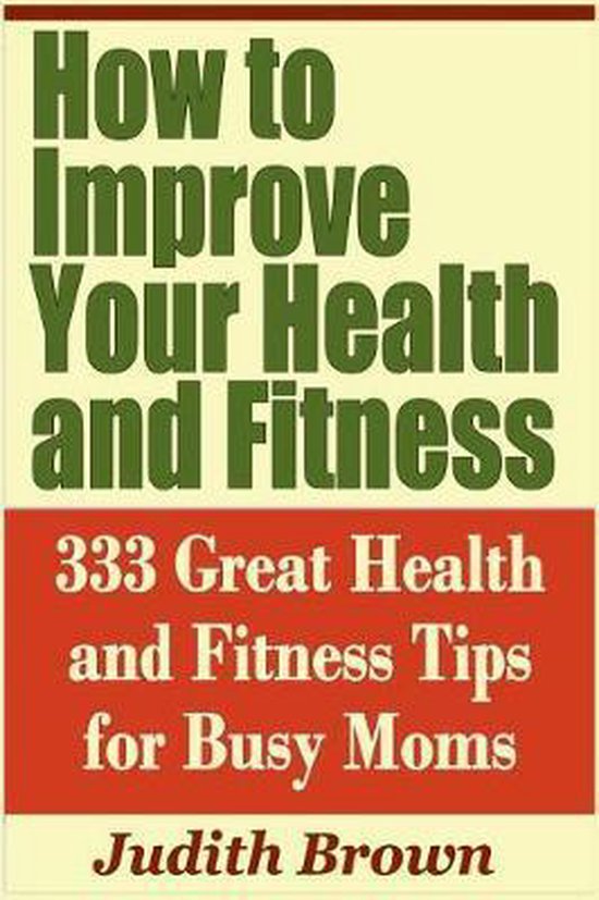 How to Improve Your Health and Fitness - 333 Great Health an ... - cover