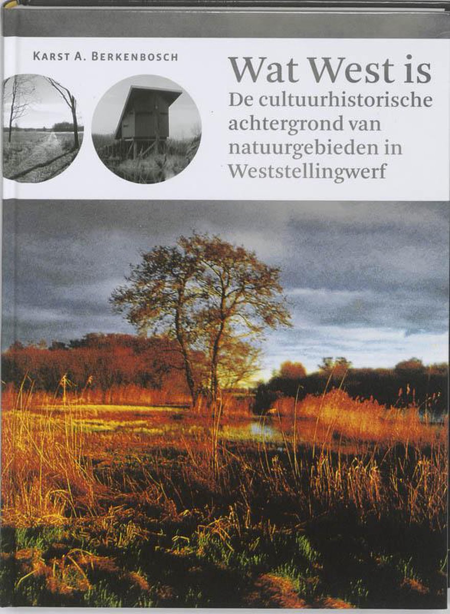 Wat West is - de cultuurhistorische achtergrond van natuurgebieden in Weststellingwerf - K. A. Berkenbosch