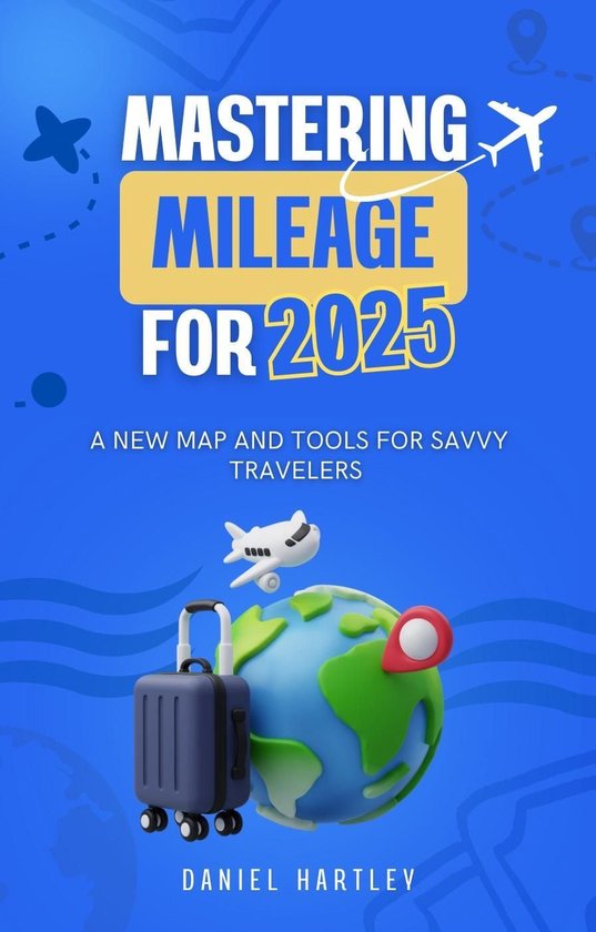 Mastering Mileage for 2025: A New Map and Tools for Savvy Travelers ...