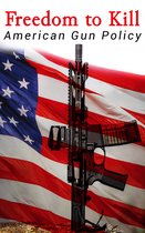 Freedom to Kill: American Gun Policy