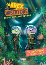 Arex e Vastatore, dinosauri detective. Il mostro di Fossilonia (ebook),  Aa.Vv.