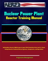 Nuclear Power Plant Reactor Training Manual: Boiling Water Reactor (BWR) Design at Japan TEPCO Fukushima Plant and U.S. Plants - Comprehensive Technical Data on Systems, Components, and Operations