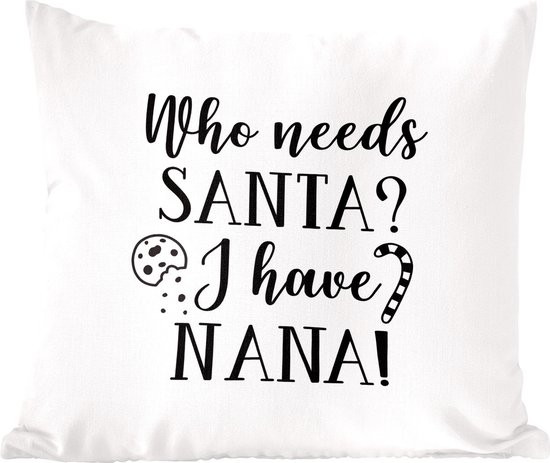Sierkussens - Kussentjes Woonkamer - 50x50 cm - Kerst quote "Who needs Santa? I have nana!" op een witte achtergrond - Kerstversiering - Kerstdecoratie voor binnen - Woonkamer