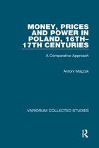 Variorum Collected Studies- Money, Prices and Power in Poland, 16th–17th Centuries