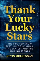 Thank Your Lucky Stars: The 60's Pop Show Featuring the Kinks, the Beatles and the Rolling Stones