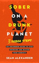 Quit Lit Series - Sober On A Drunk Planet: 3 Sober Steps. An Uncommon Guide To Stop Drinking and Master Your Sobriety