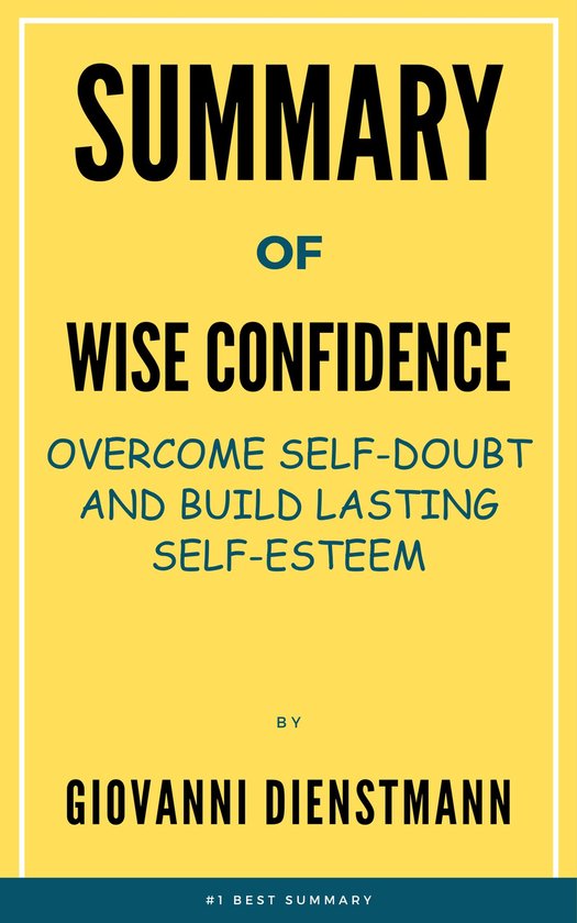 Summary Of Wise Confidence Overcome Self-Doubt and Build Lasting Self ...