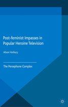 Post-feminist Impasses in Popular Heroine Television
