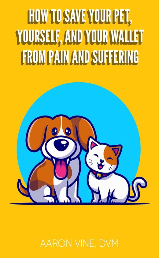 How to Save Your Pet, Yourself, and Your Wallet From Pain an ... - cover