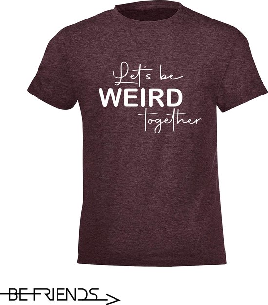 Be Friends T-Shirt - Let's be weird together - Kinderen - Bordeaux - Maat 10 jaar