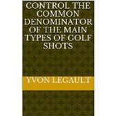 Control The Common Denominator Of The 5 Main Types Of Golf Shots