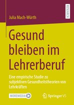 Gesund Bleiben Im Lehrerberuf: Eine Empirische Studie Zu Subjektiven Gesundheitstheorien Von Lehrkräften.