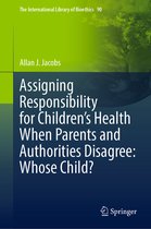 The International Library of Bioethics- Assigning Responsibility for Children’s Health When Parents and Authorities Disagree: Whose Child?