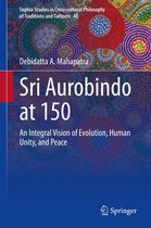 Sophia Studies in Cross-cultural Philosophy of Traditions and Cultures 40 - Sri Aurobindo at 150