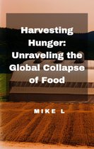 Global Collapse 2 - Harvesting Hunger: Unraveling the Global Collapse of Food