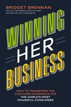 Winning Her Business How to Transform the Customer Experience for the World's Most Powerful Consumers
