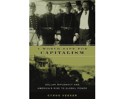 A World Safe for Capitalism - Dollar Diplomacy & America's Rise to Global Power