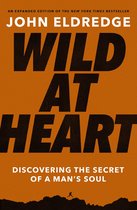 Wild at Heart Expanded Ed Discovering the Secret of a Man's Soul