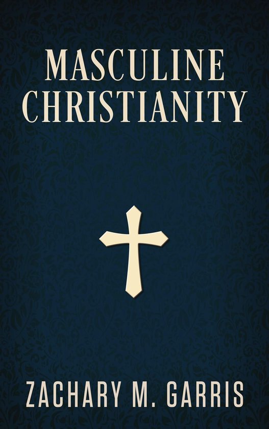 Couverture de livre avec le titre "MASCULINE CHRISTIANITY" et une croix dorée, par ZACHARY M. GARRIS.