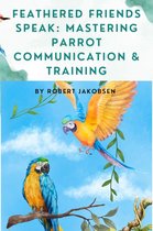Feathered Friends Speak: Mastering Parrot Communication & Training