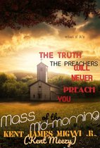 The Truth the Preachers Will Never Preach You: Mass of the Mid-morning